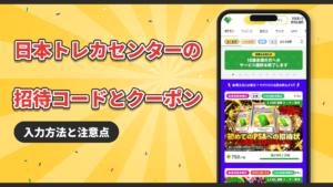 日本トレカセンターの招待コードとクーポン|入力方法と注意点